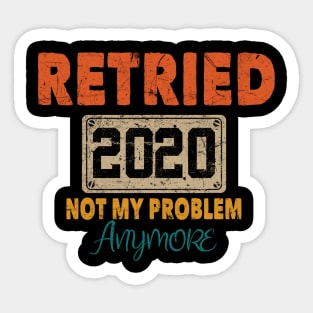 RETIRED 2020 NOT MY PROBLEM ANYMORE Sticker